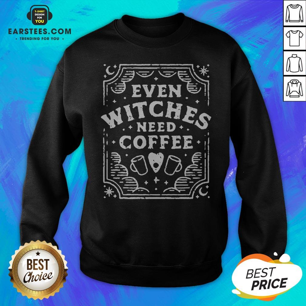 Good Even Witches Need Coffee Shirt