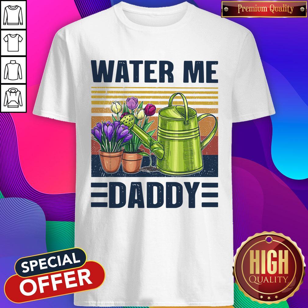 Good Garden Water Me Daddy Vintage Shirt