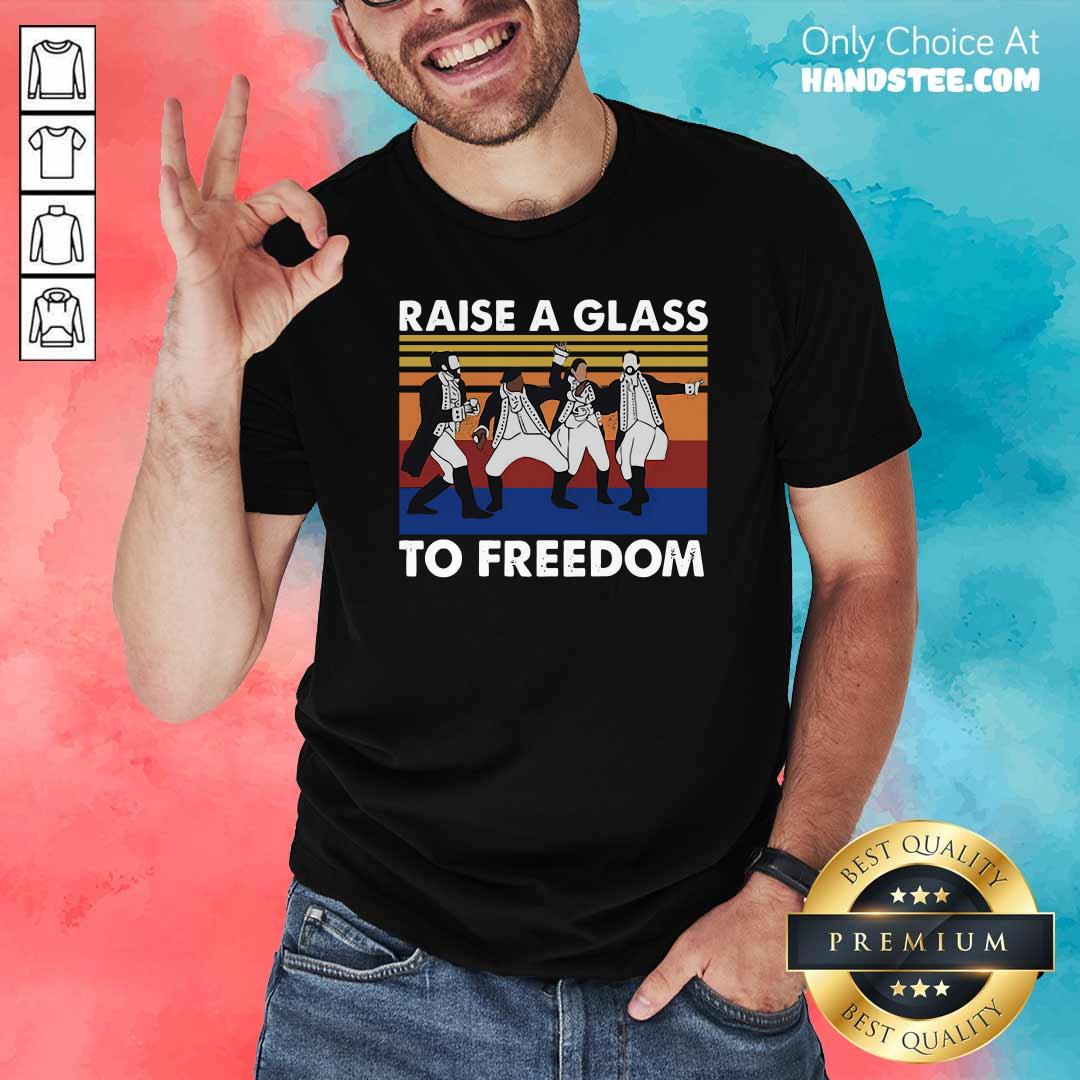 Good Hamilton Raise A Glass To Freedom Vintage Shirt
