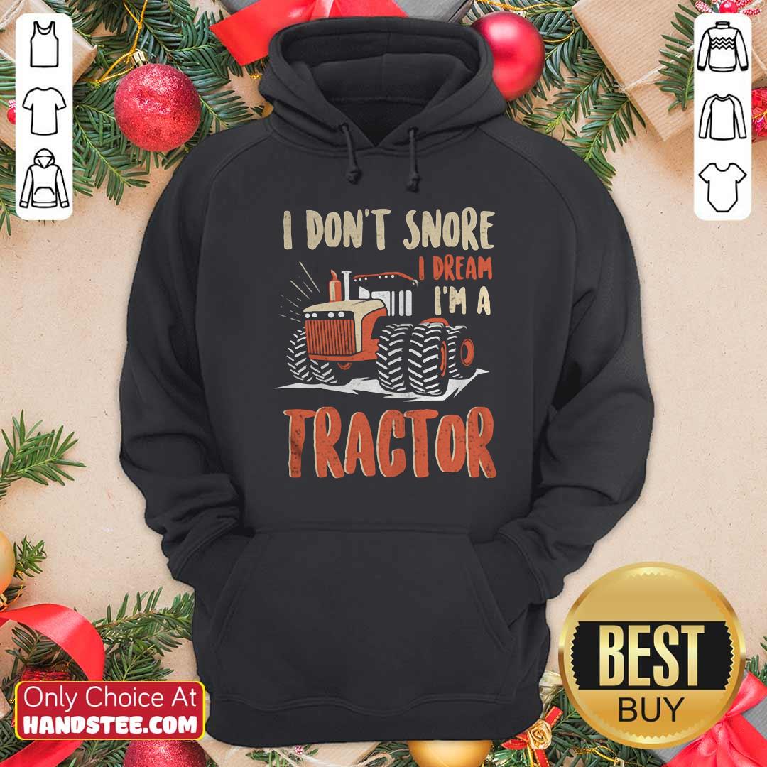 Good I Don’t Snore I Dream That I’m A Tractors Shirt
