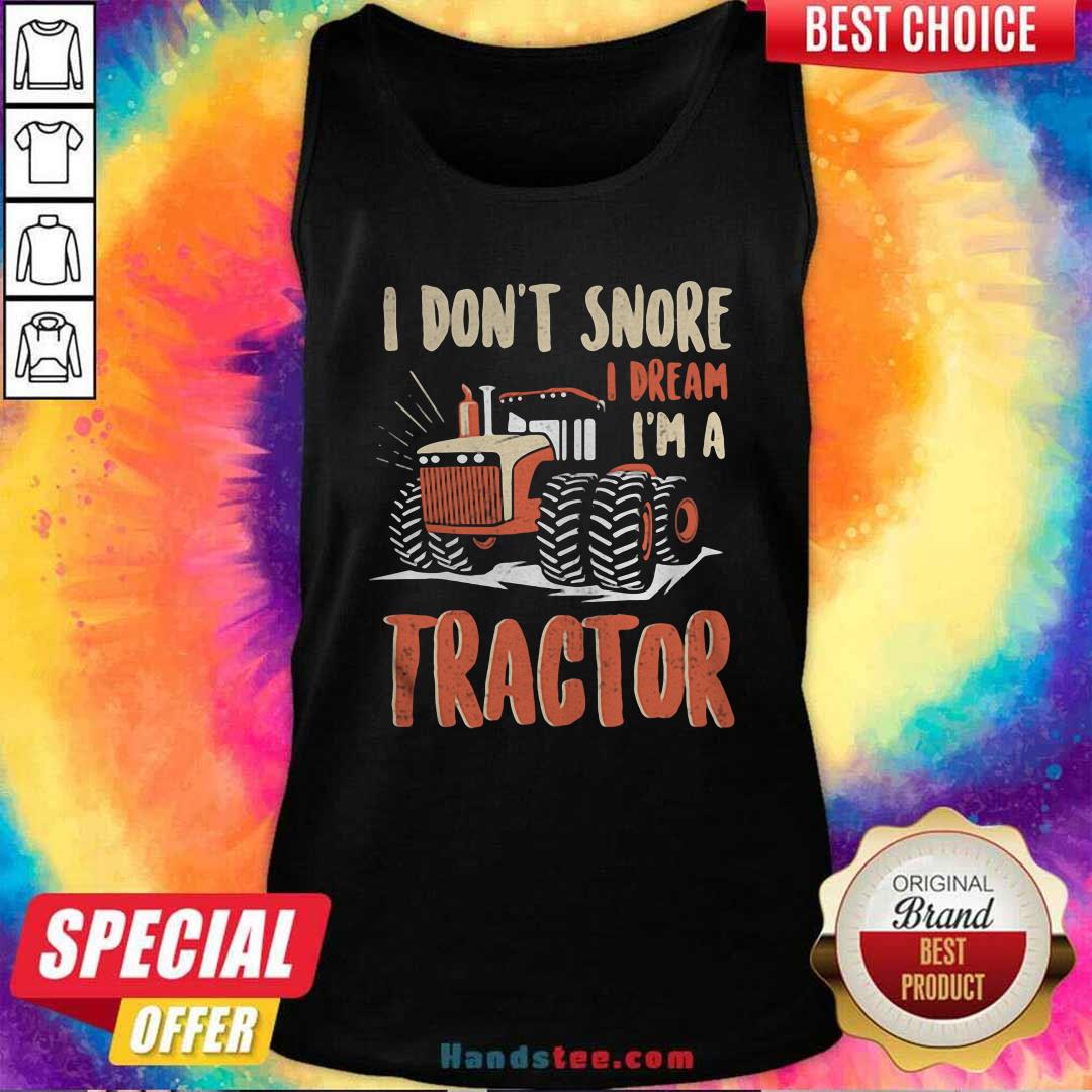 Good I Don’t Snore I Dream That I’m A Tractors Shirt