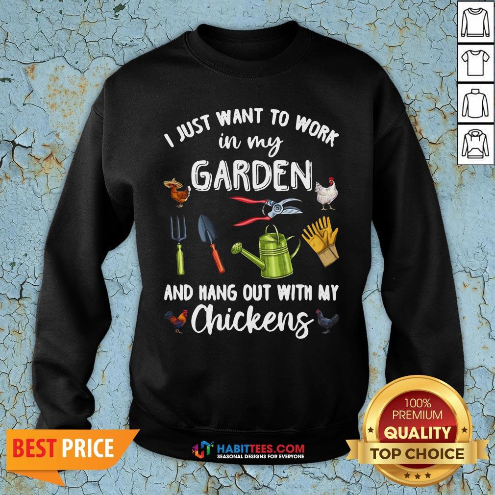 Good I Just Want To Work In My Garden And Hang Out With My Chickens Shirt