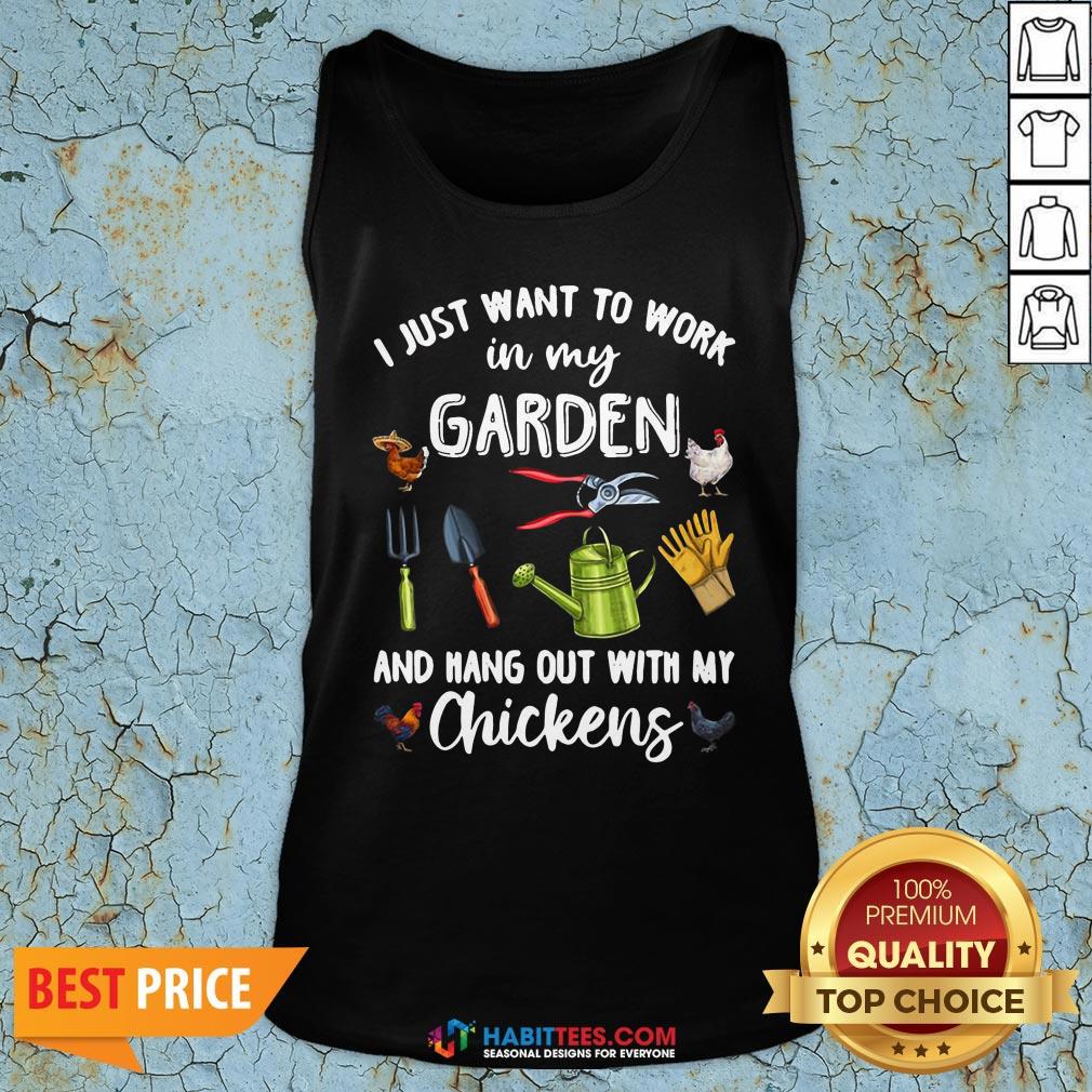 Good I Just Want To Work In My Garden And Hang Out With My Chickens Shirt
