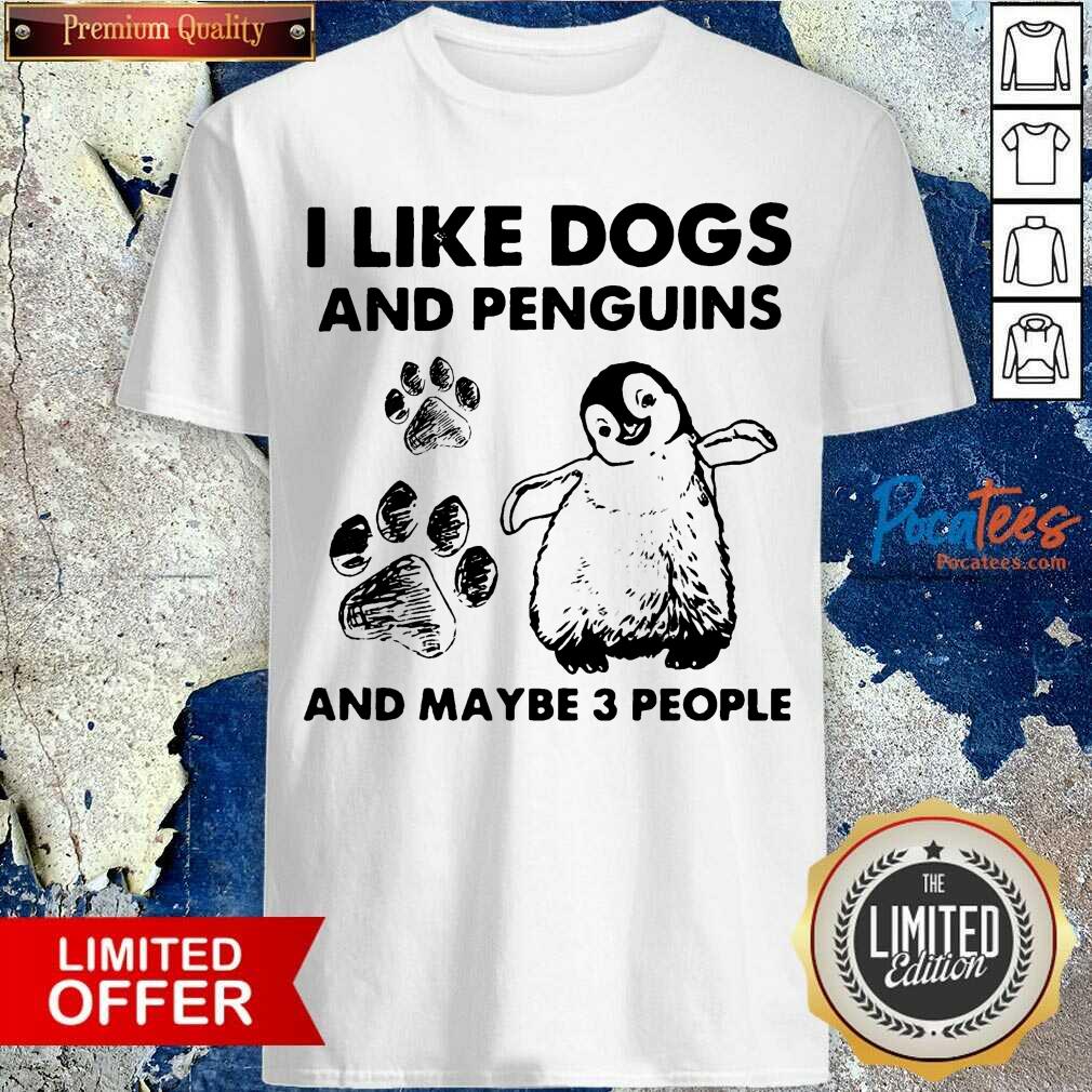 Good I Like Dogs And Penguins And Maybe 3 People Shirt