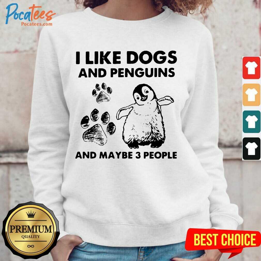 Good I Like Dogs And Penguins And Maybe 3 People Shirt