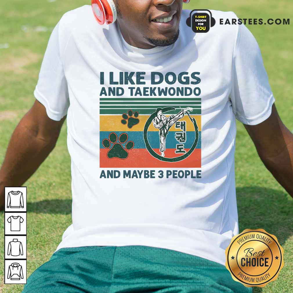 Good I Like Dogs And Taekwondo And Maybe 3 People Vintage Retro Shirt