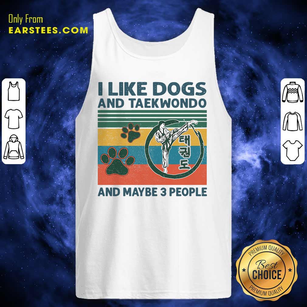 Good I Like Dogs And Taekwondo And Maybe 3 People Vintage Retro Shirt