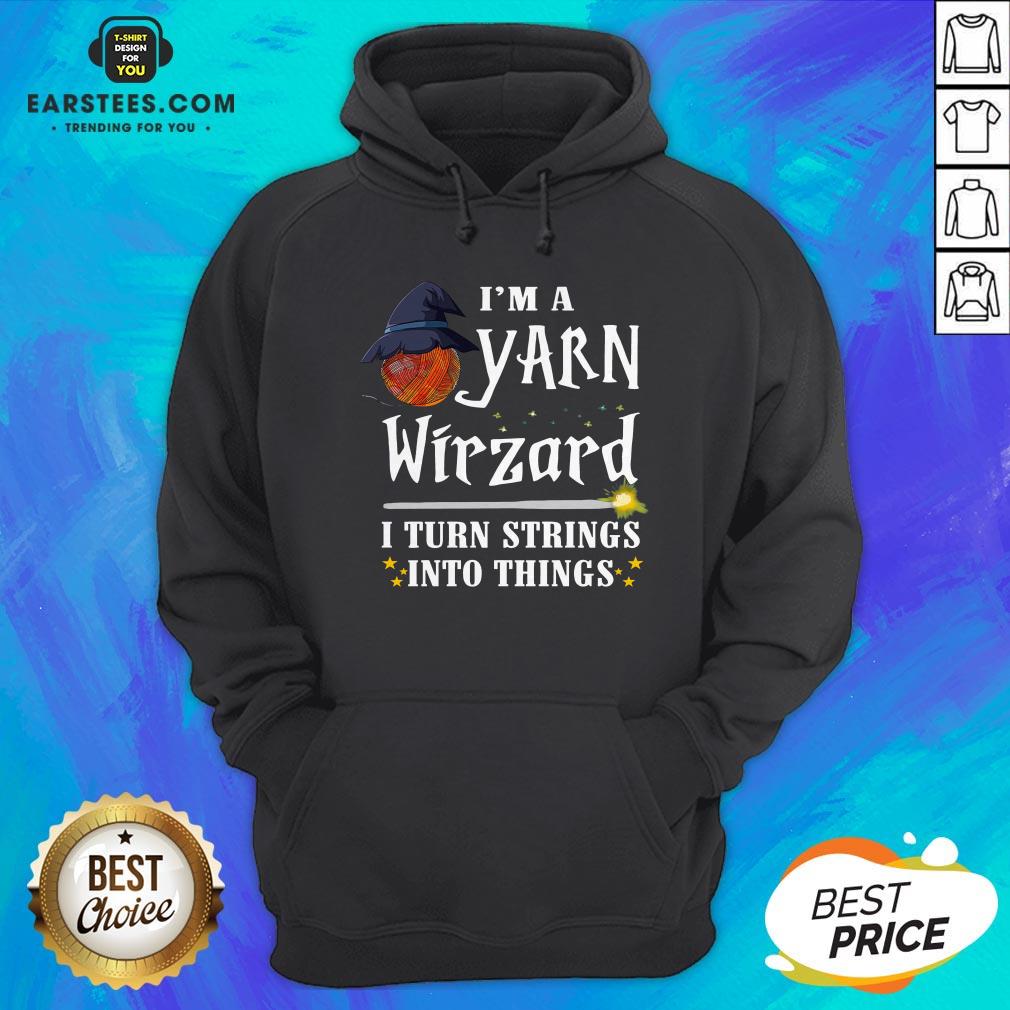 Good I’m A Yarn Wizard I Turn Strings Into Things Shirt