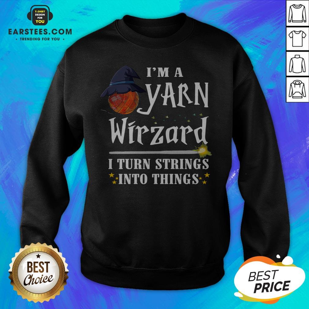 Good I’m A Yarn Wizard I Turn Strings Into Things Shirt