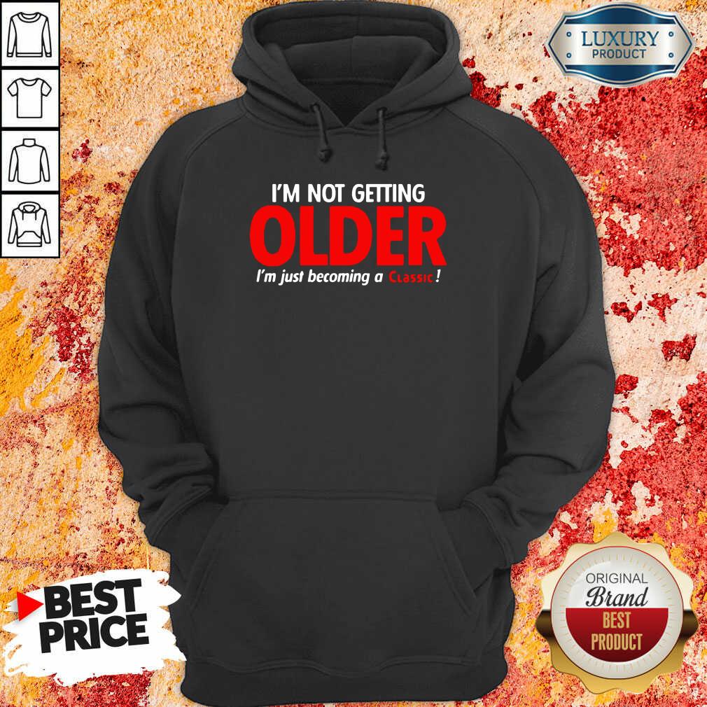 Good Im Not Getting Older Im Just Becoming A Classic Shirt
