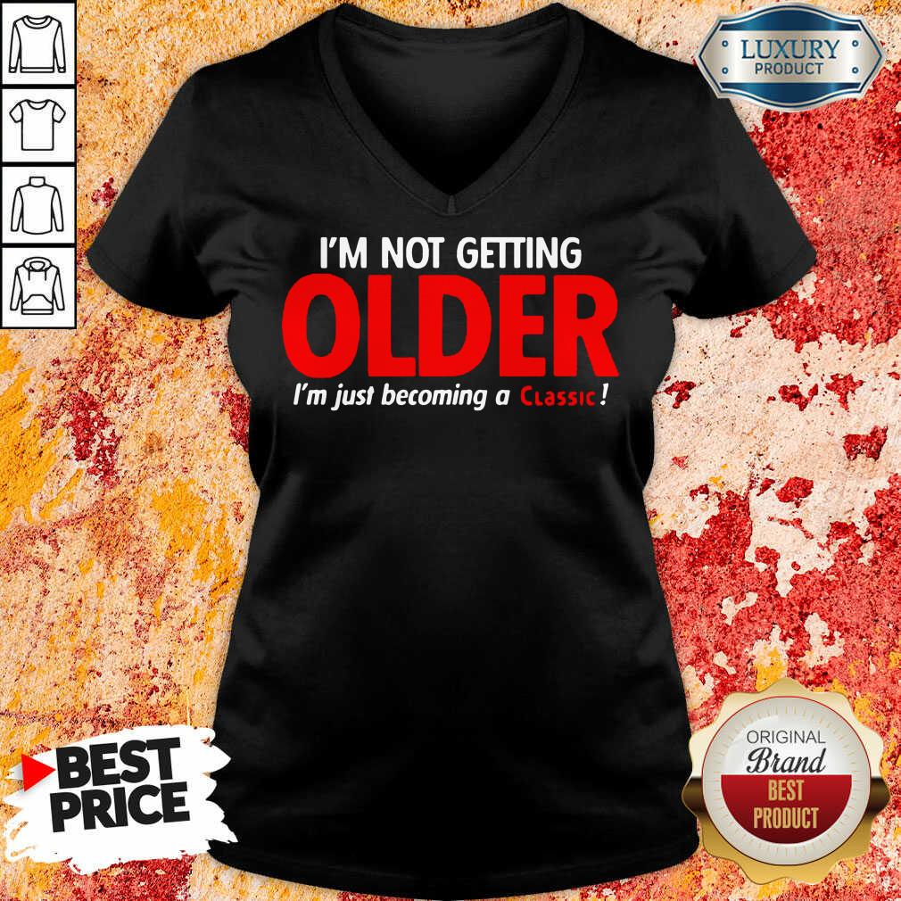 Good Im Not Getting Older Im Just Becoming A Classic Shirt