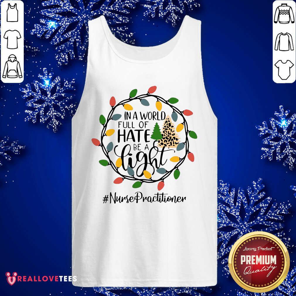 Good In A World Full Of Hate Be A Light Nurse Practitioner Christmas Shirt