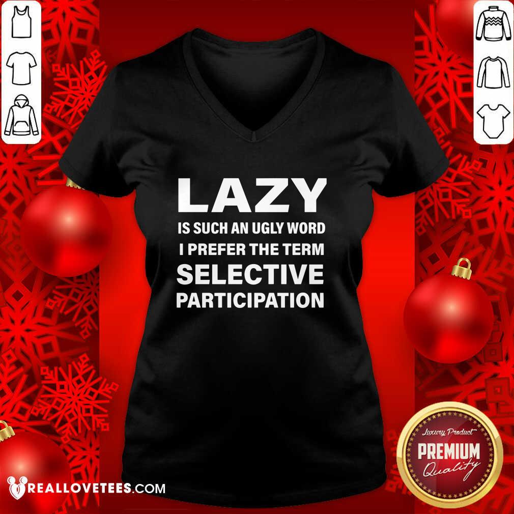 Good Lazy Is Such An Ugly Word I Prefer The Term Selective Participation Shirt
