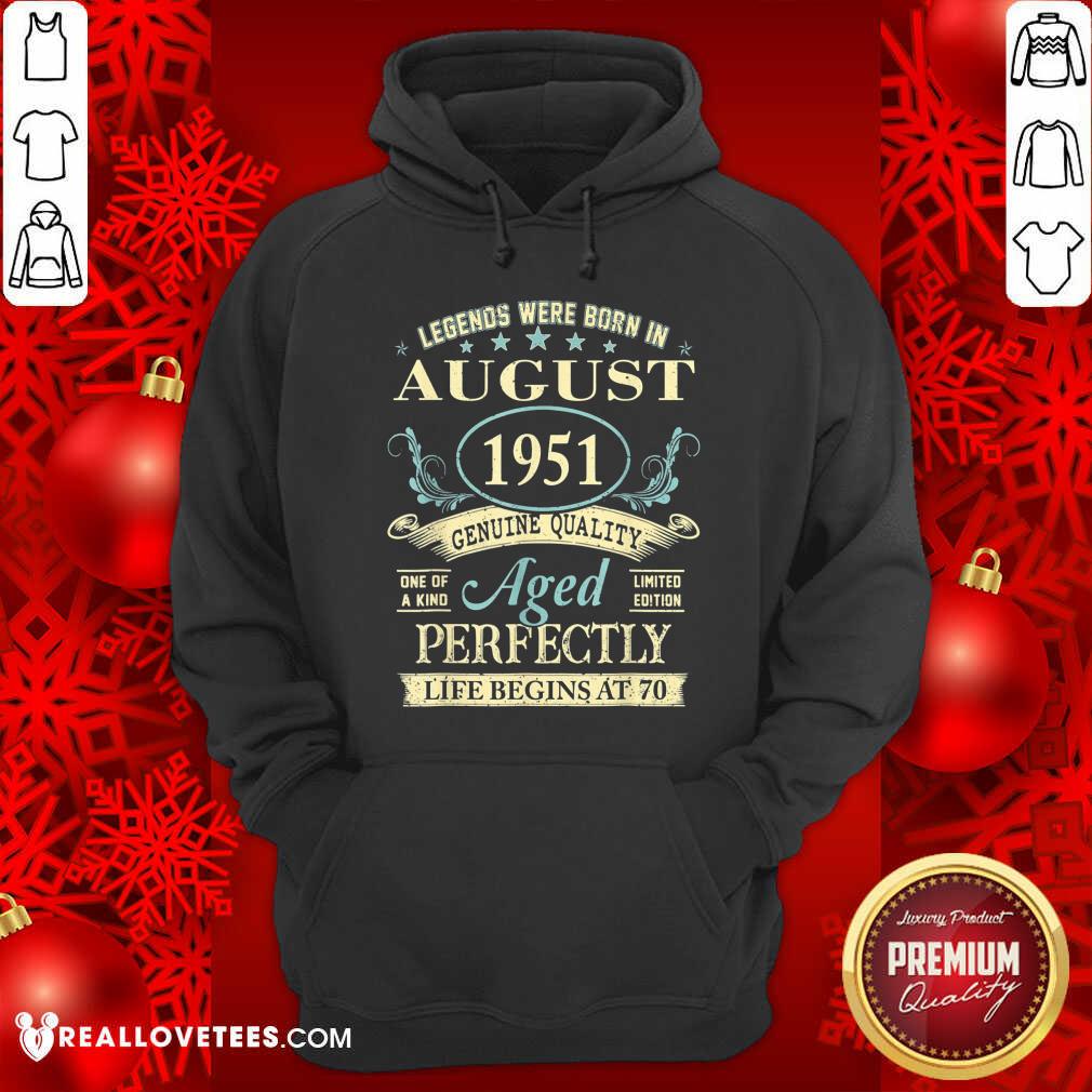 good-legends-were-born-in-august-1951-genuine-quality-aged-perfectly-life-begins-at-70-hoodie.jpg