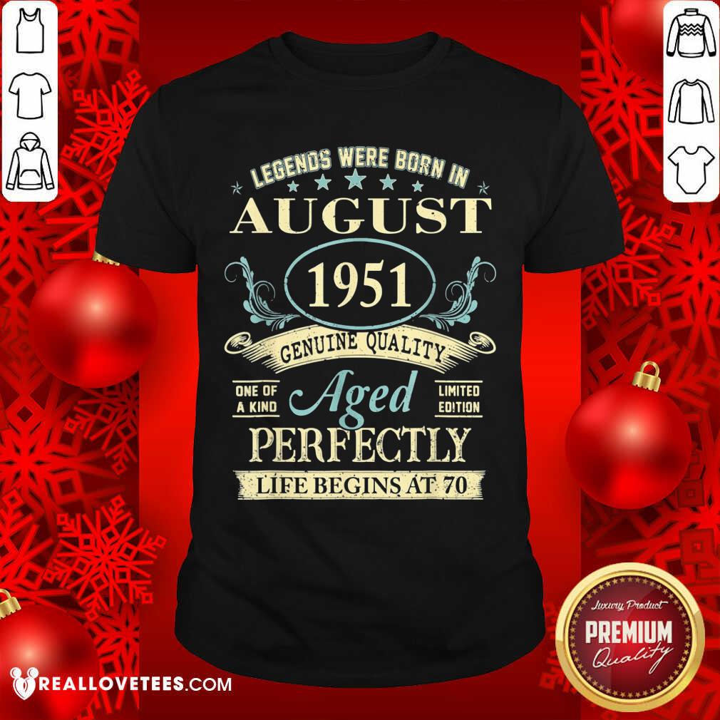 good-legends-were-born-in-august-1951-genuine-quality-aged-perfectly-life-begins-at-70-shirt.jpg