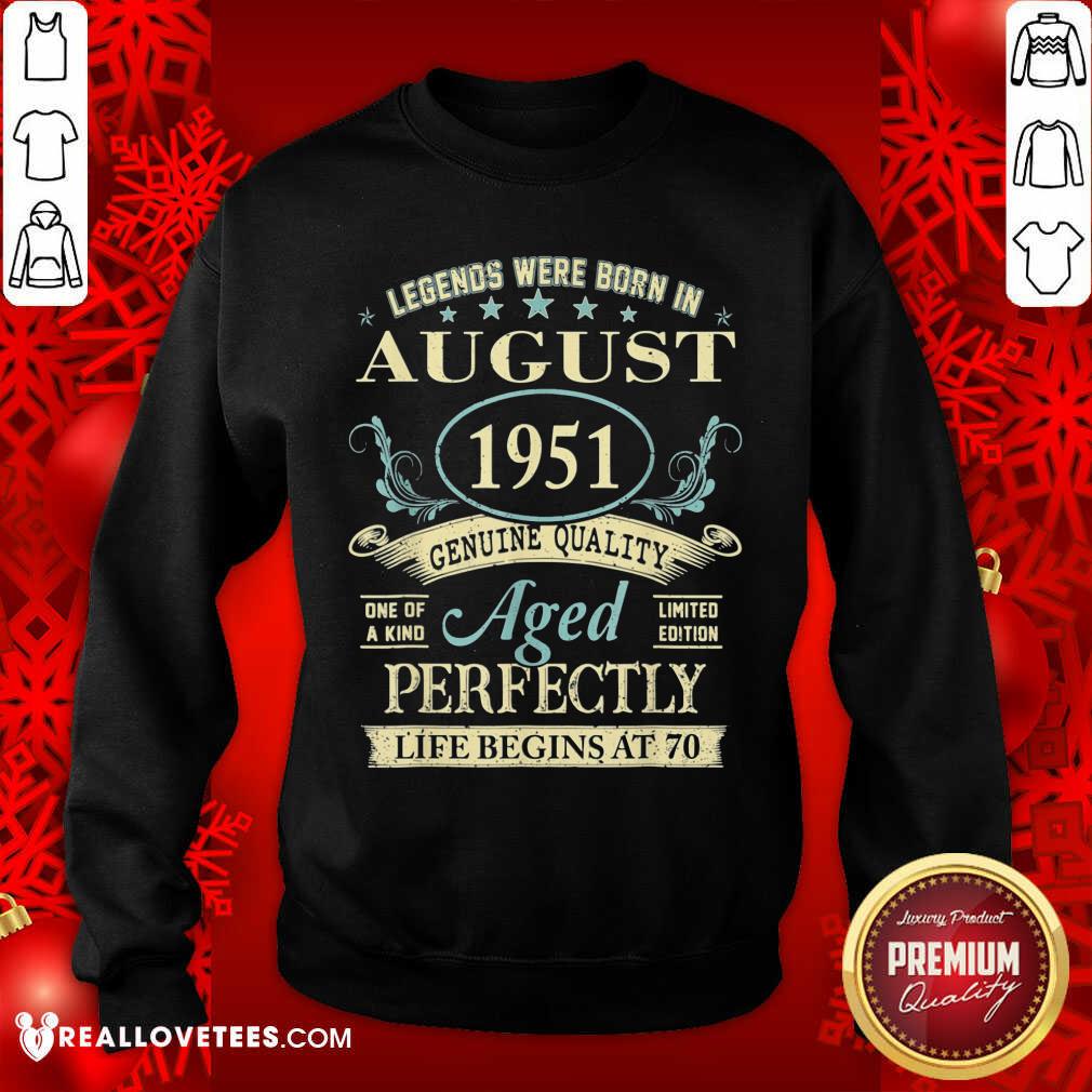 good-legends-were-born-in-august-1951-genuine-quality-aged-perfectly-life-begins-at-70-sweatshirt.jpg