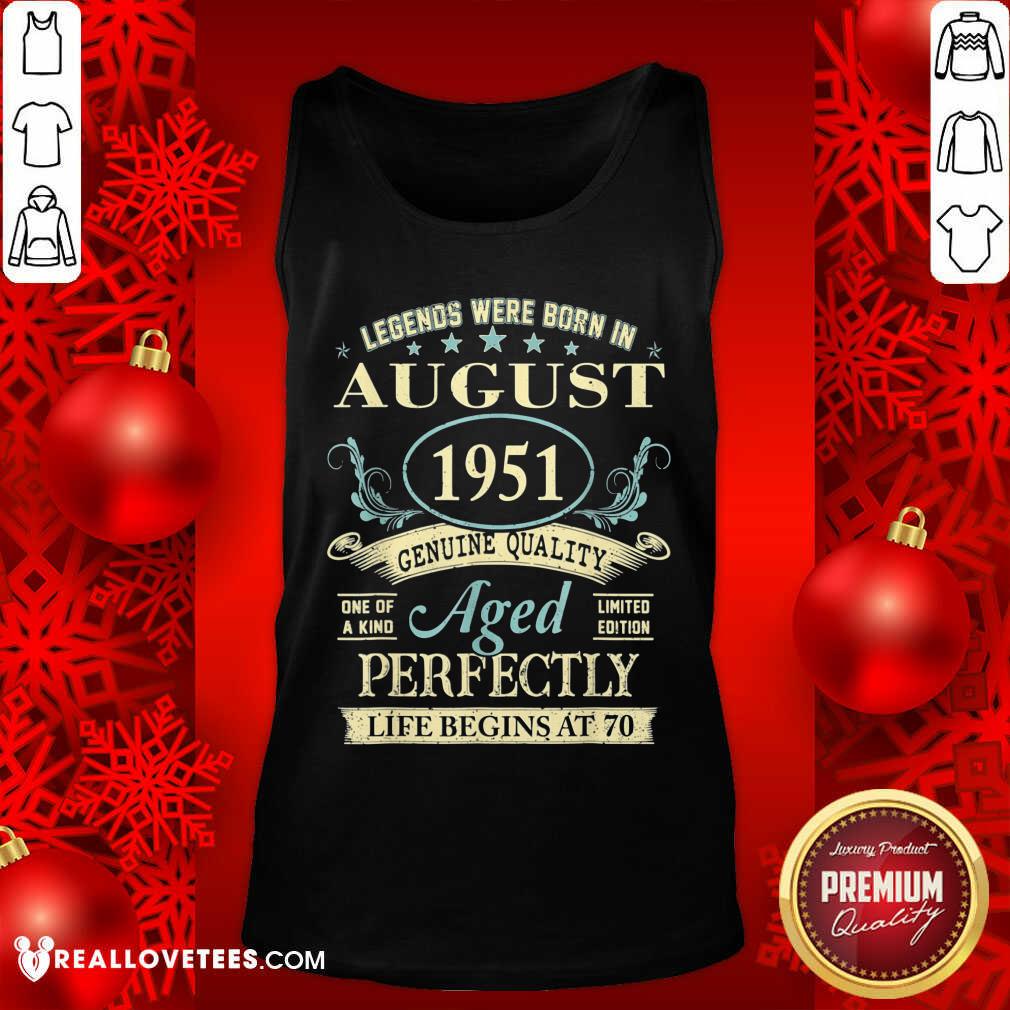 good-legends-were-born-in-august-1951-genuine-quality-aged-perfectly-life-begins-at-70-tank-top.jpg