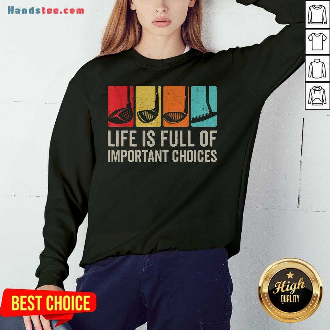 Good Life Is Full Of Important Choices Golf Golfer Player Sport Shirt