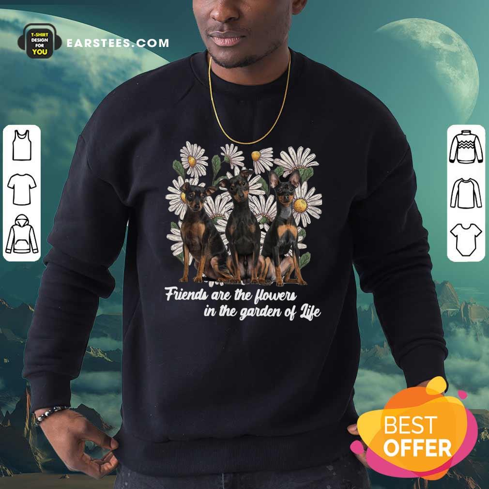 good-miniature-pinscher-dogs-friends-are-the-flowers-in-the-garden-of-life-sweatshirt.jpg