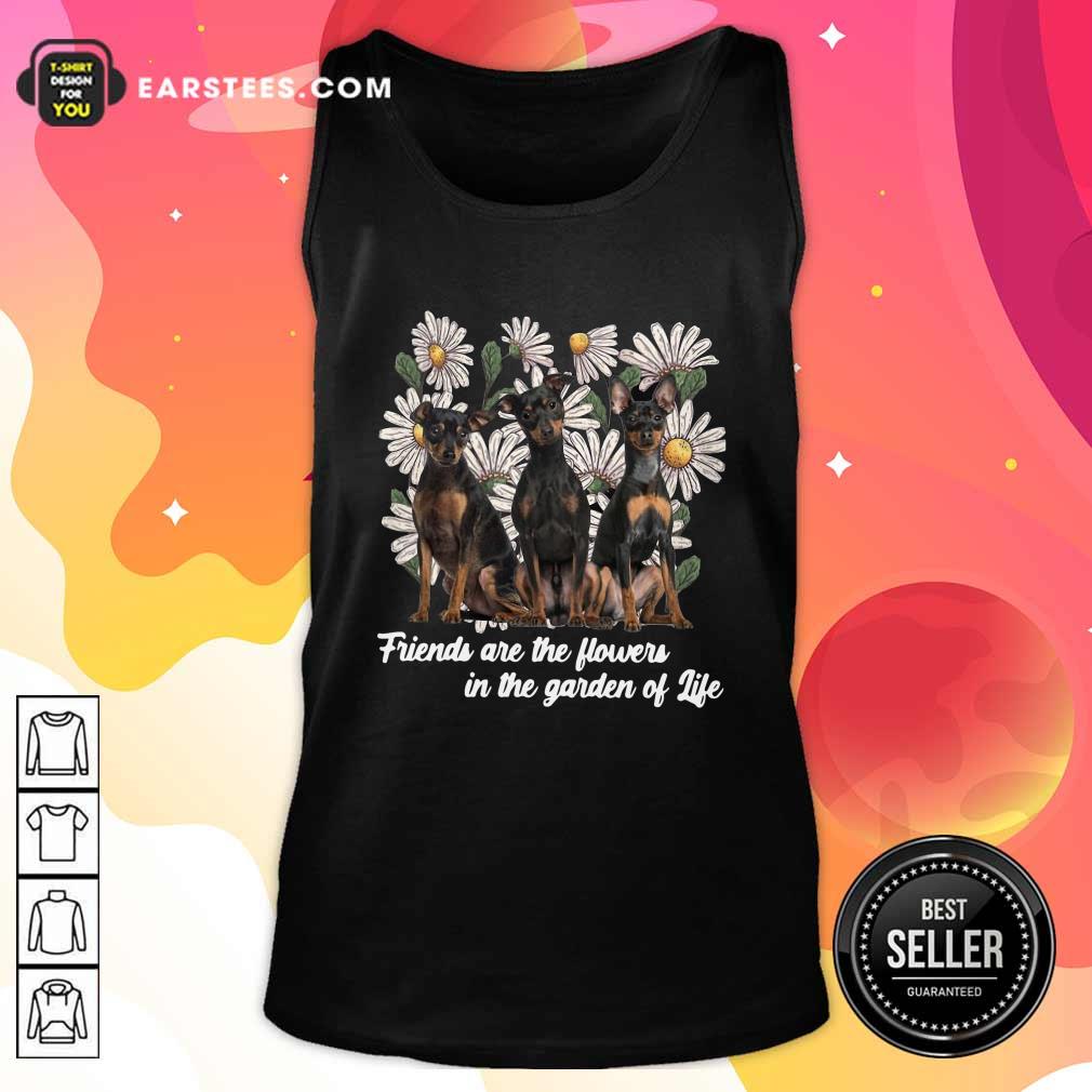 good-miniature-pinscher-dogs-friends-are-the-flowers-in-the-garden-of-life-tank-top.jpg