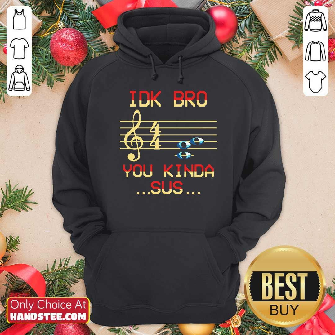 Good Musical IDK Bro You Kinda Sus Shirt