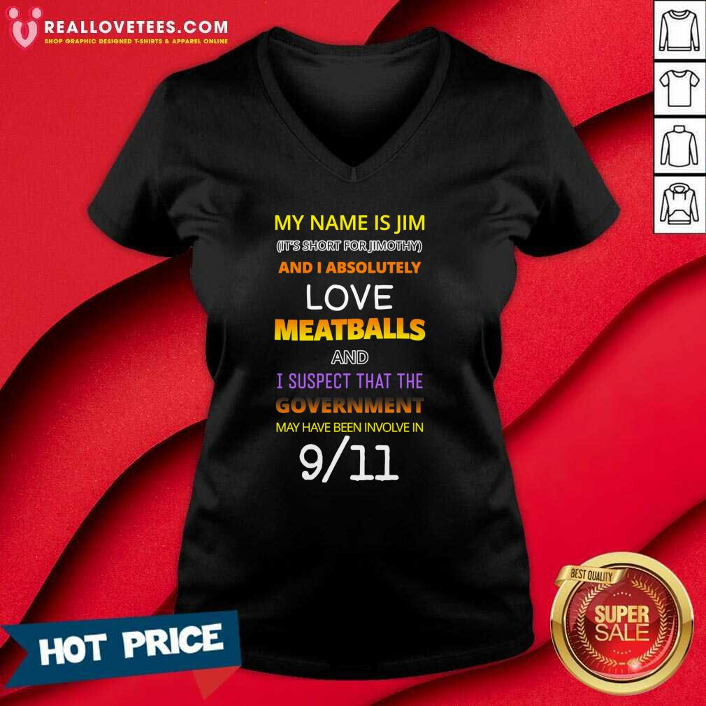 Good My Name Is Jim Its Short For Jimothy And I Absolutely Love Meatballs Shirt