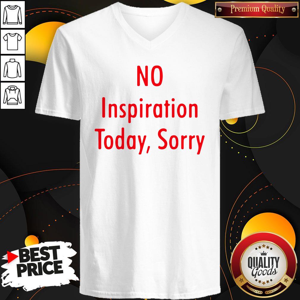 Good No Inspiration Today Sorry Shirt