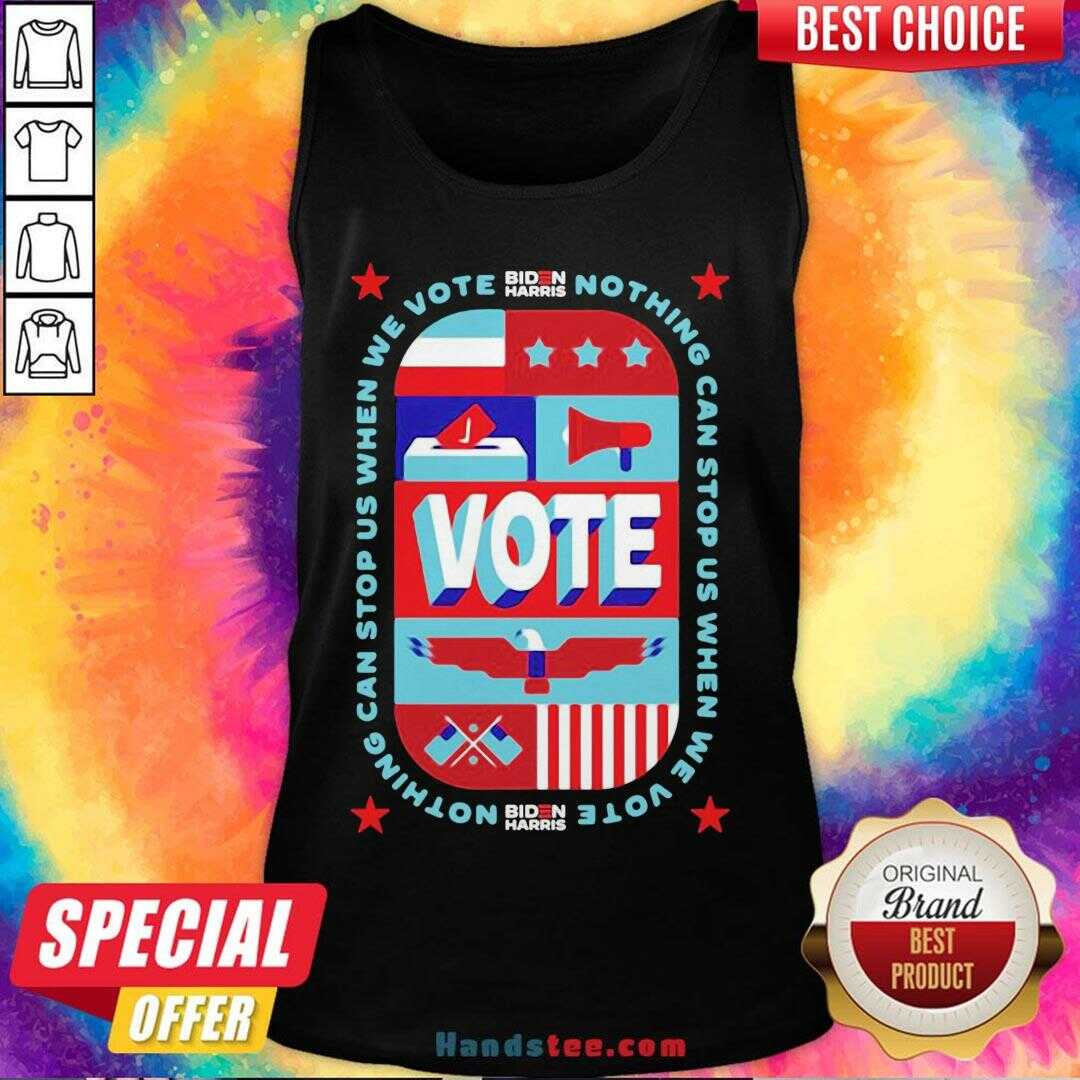 Good Nothing Can Stop Us When We Vote Biden Harris Shirt