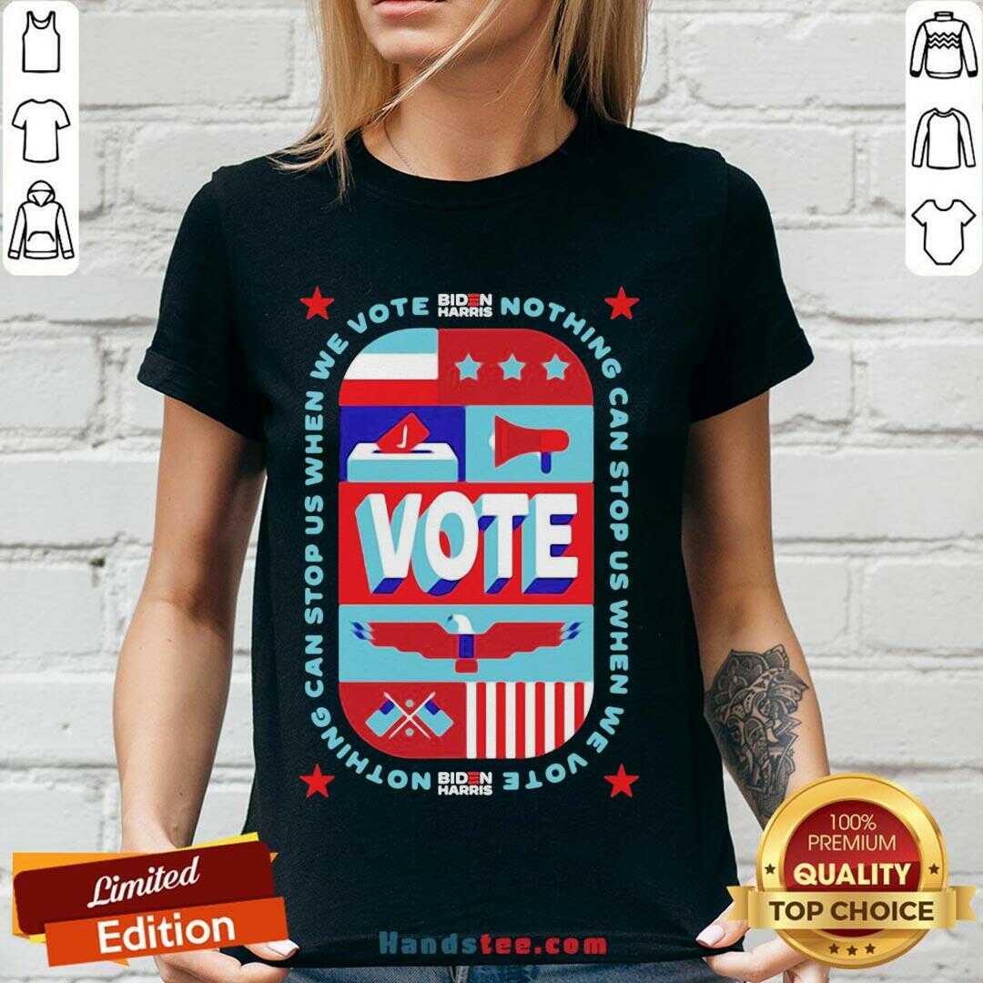 Good Nothing Can Stop Us When We Vote Biden Harris Shirt
