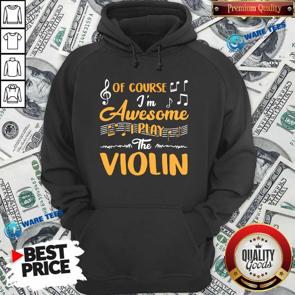 Good Of Course I’m Awesome I Play The Violin shirt