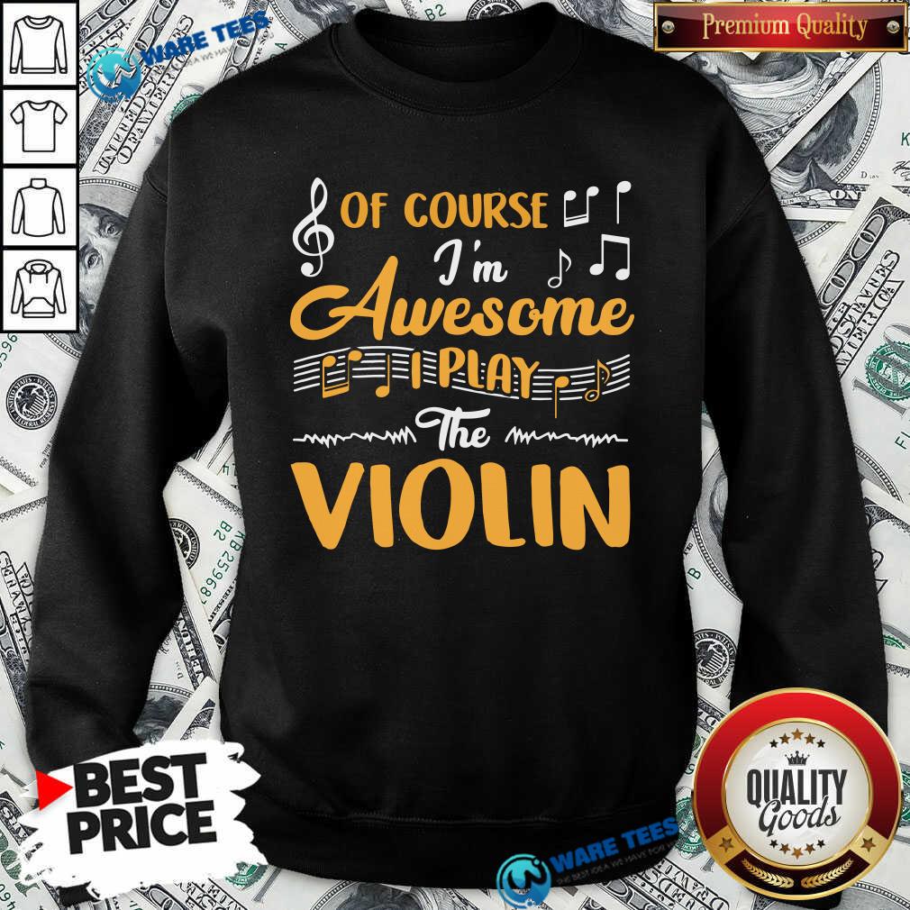 Good Of Course I’m Awesome I Play The Violin shirt
