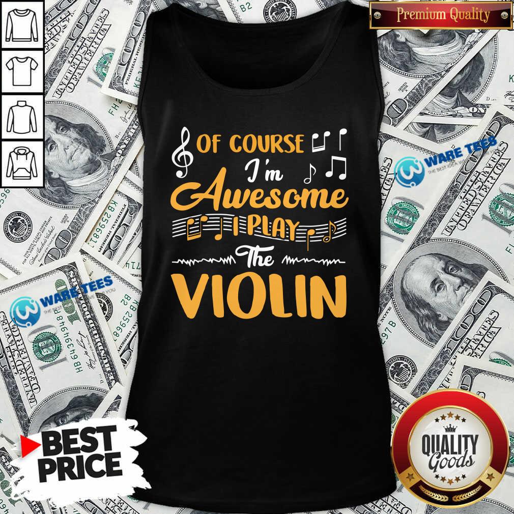 Good Of Course I’m Awesome I Play The Violin shirt