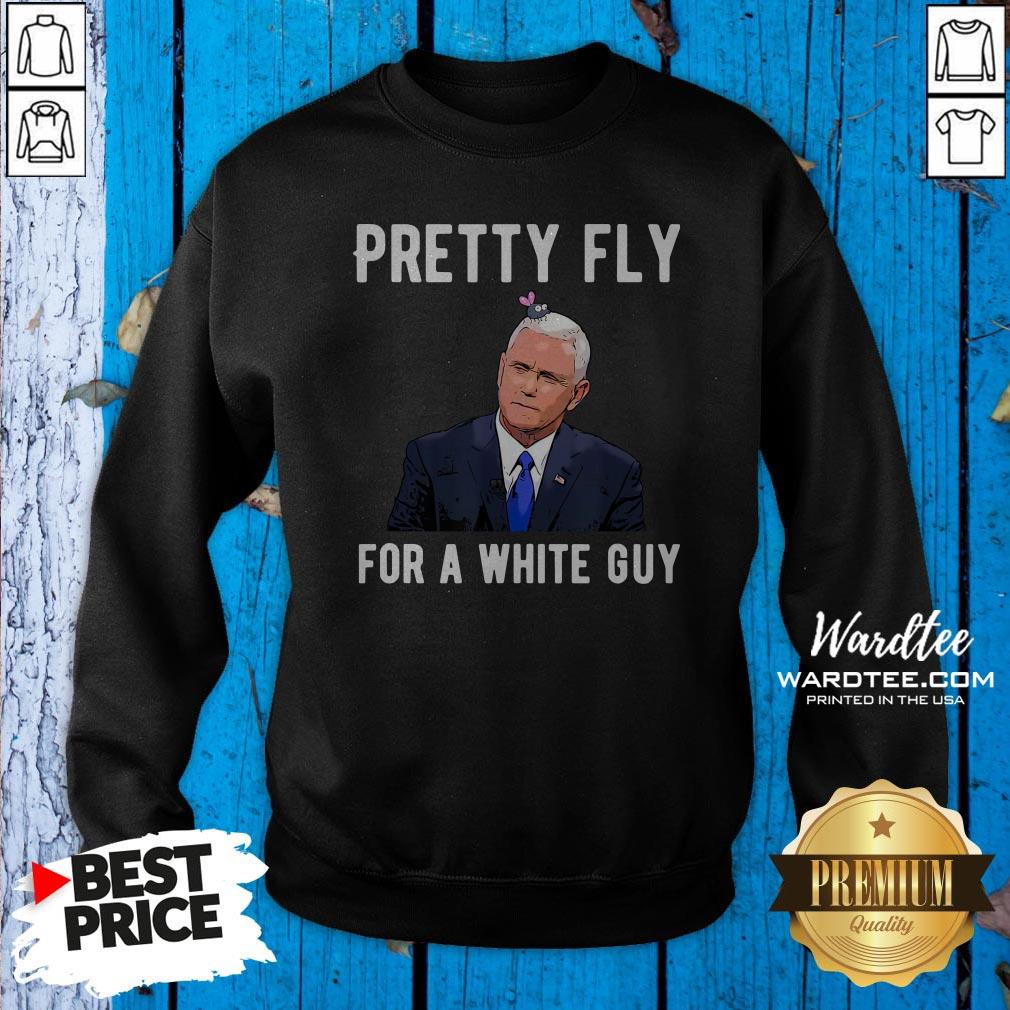 good-official-mike-pence-pretty-fly-for-a-white-guy-mike-pence-funny-debate-sweatshirt.jpg