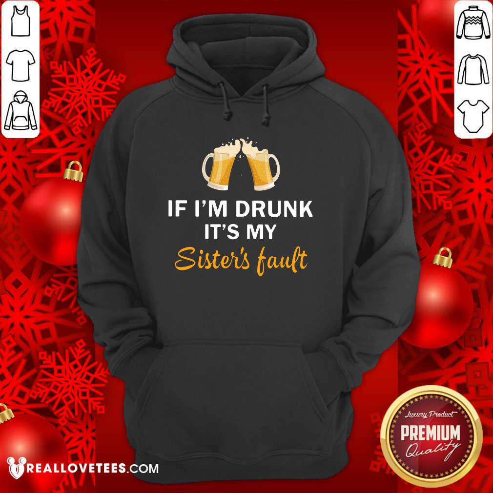 Good Quality If I'm Drunk It's My Sister's Fault Shirt