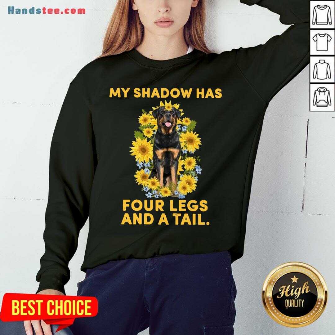 Good Rottweiler Sunflower My Shadow Has Four Legs And A Tail Shirt
