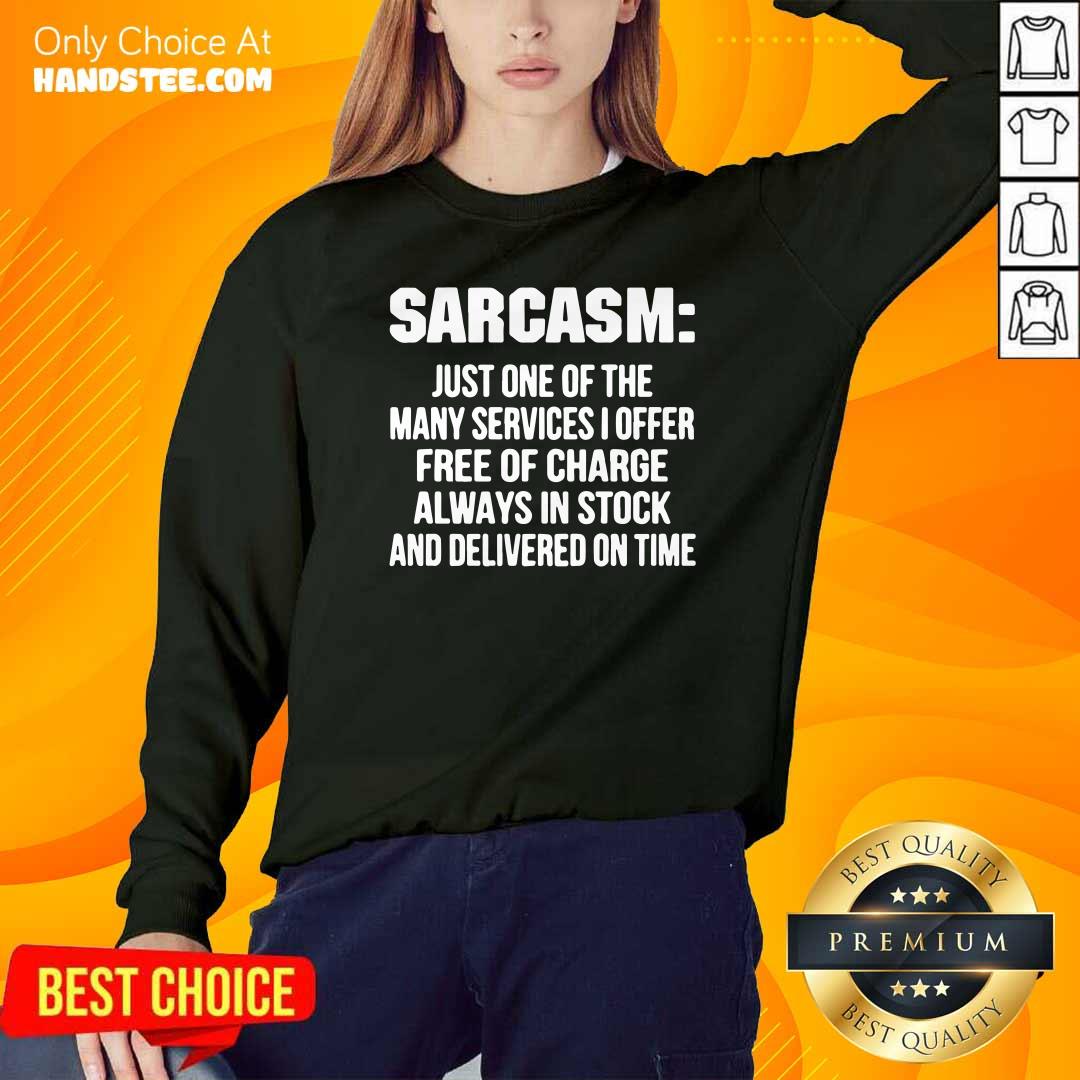 Good Sarcasm Just One Of The Many Services I Offer Free Of Charge Shirt