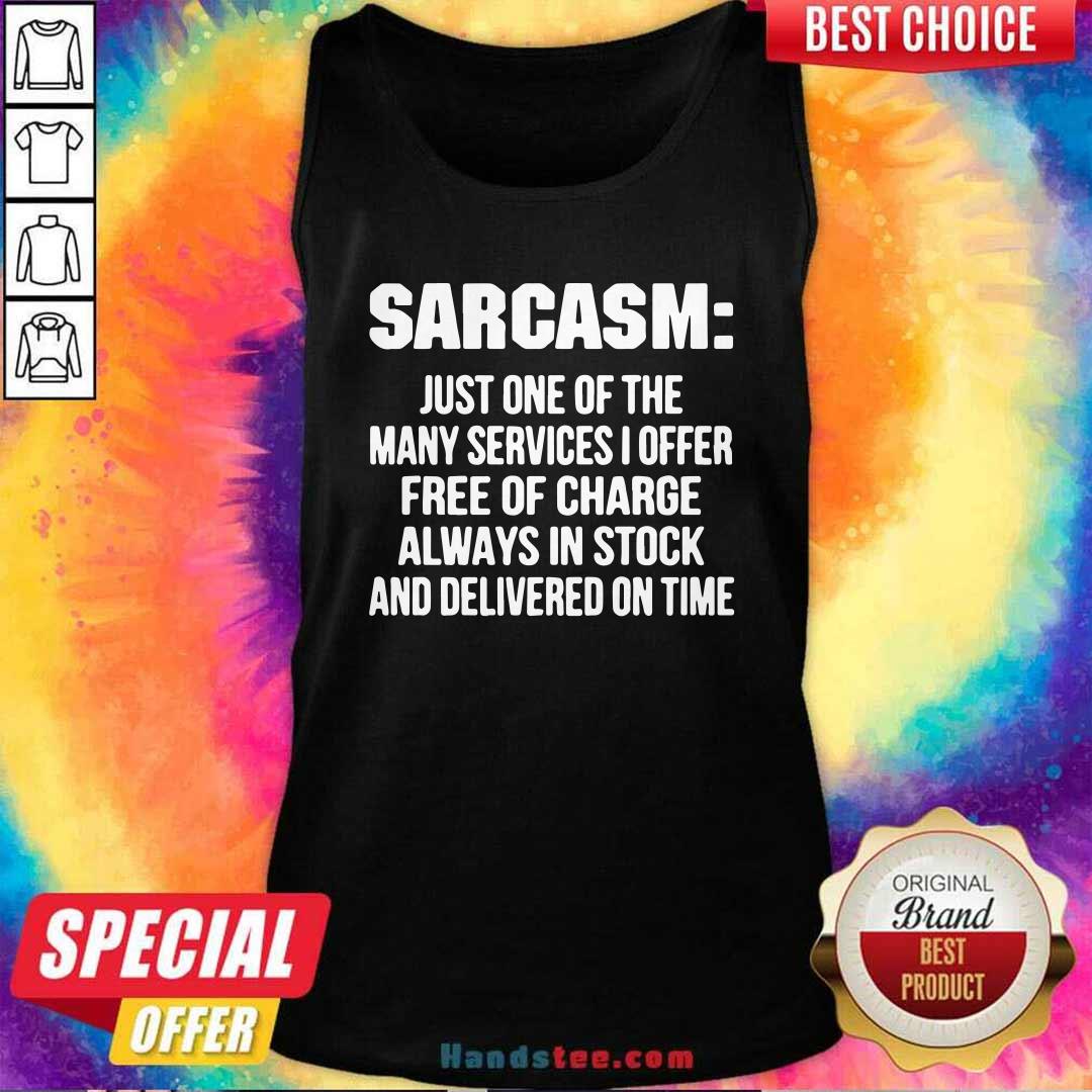 Good Sarcasm Just One Of The Many Services I Offer Free Of Charge Shirt