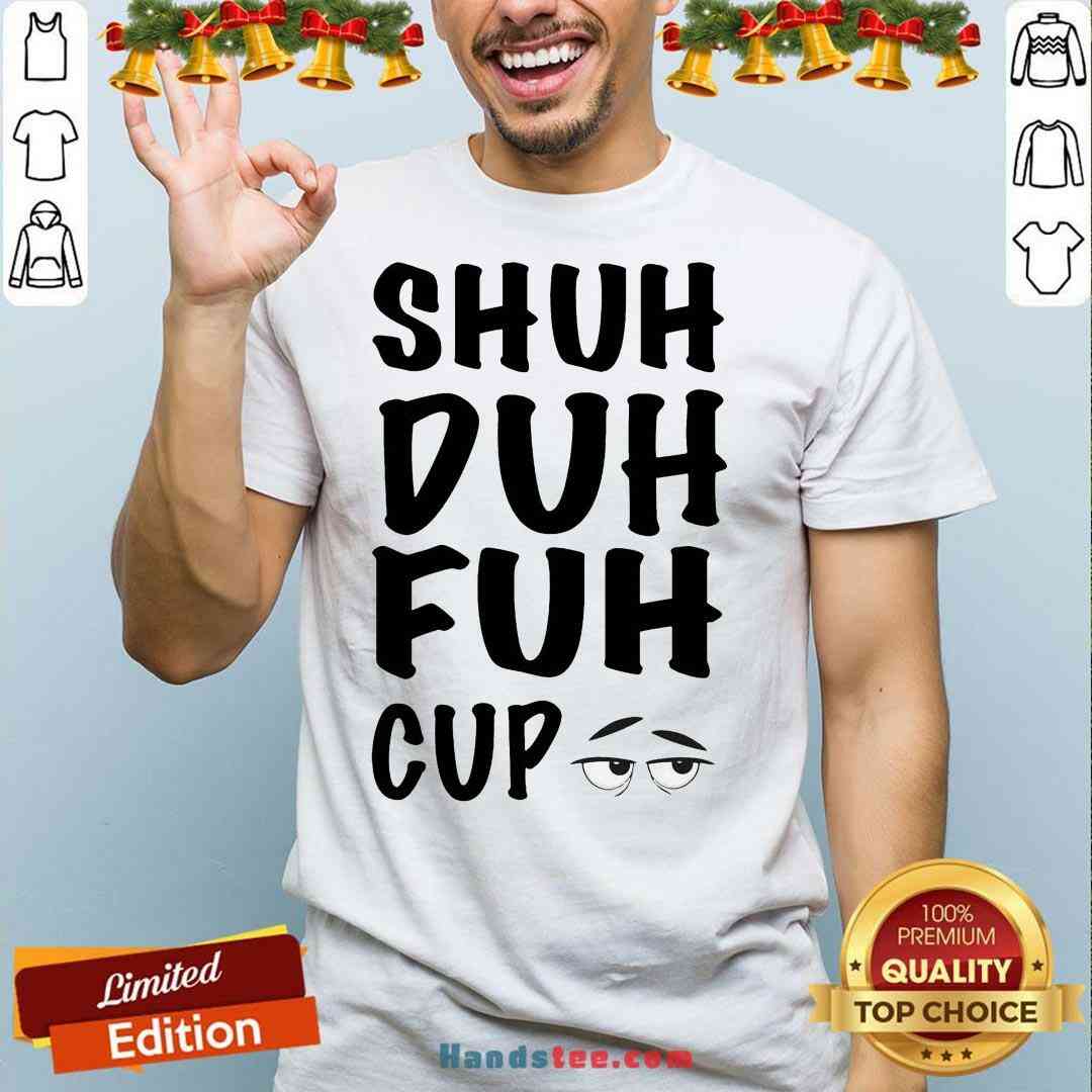 Good Shuh Duh Fuh Cup Shirt