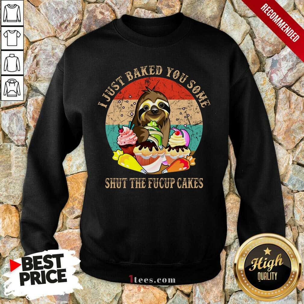 Good Sloth I Just Baked You Some Shut The Fucup Cakes Vintage Shirt