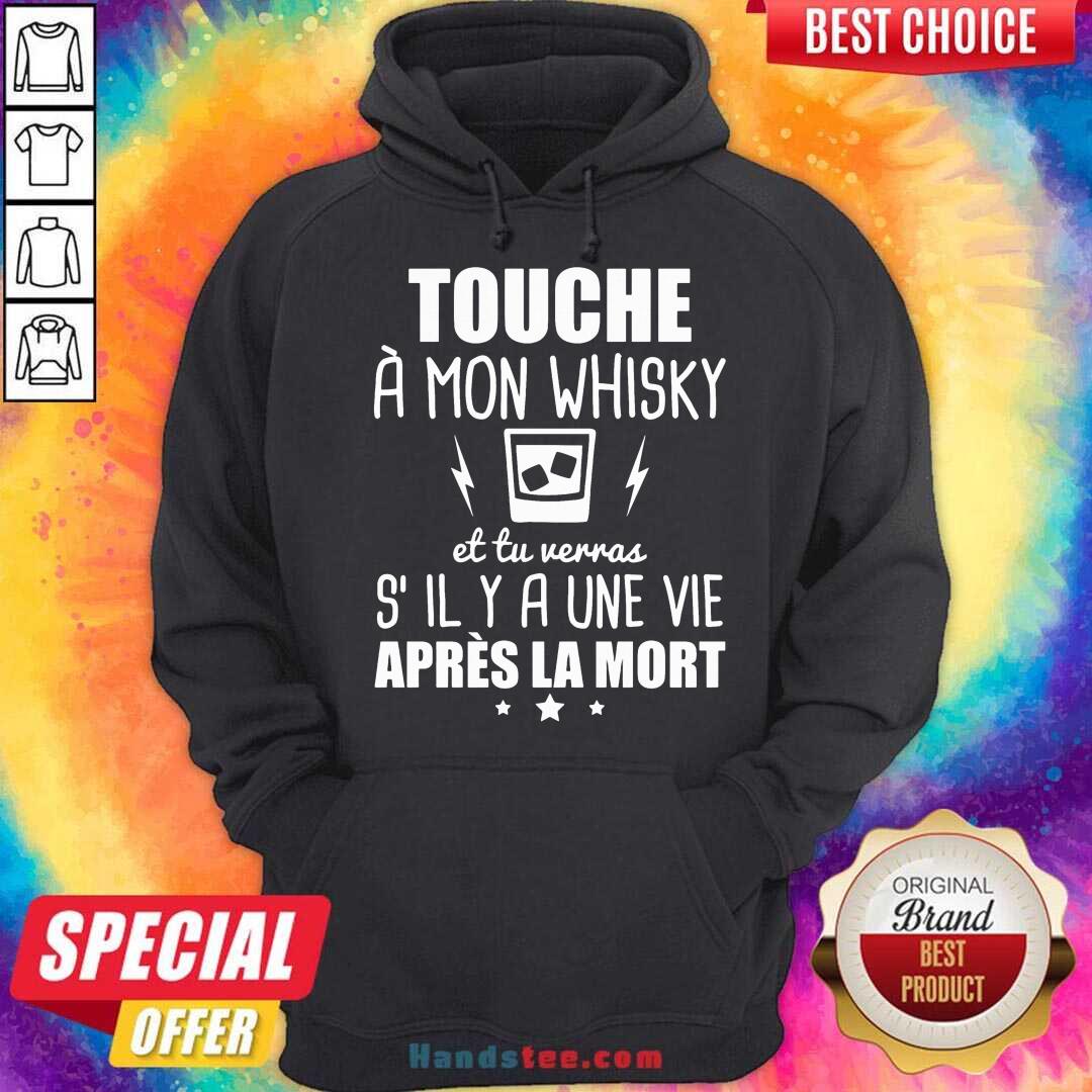 Good Touche À Mon Whisky Et Tu Verras S’il Y A Une Vie Après La Mort Shirt
