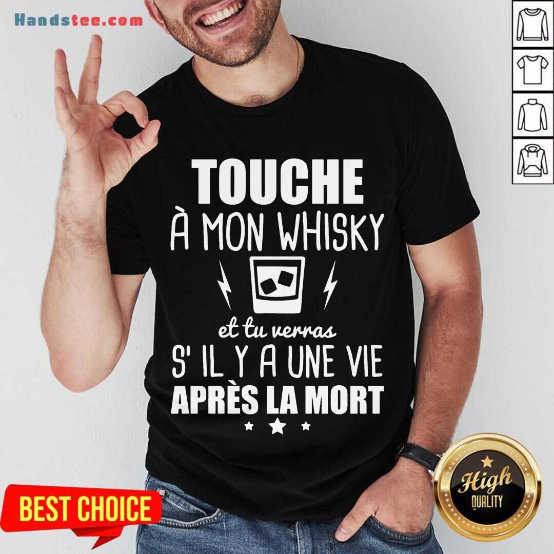 Good Touche À Mon Whisky Et Tu Verras S’il Y A Une Vie Après La Mort Shirt