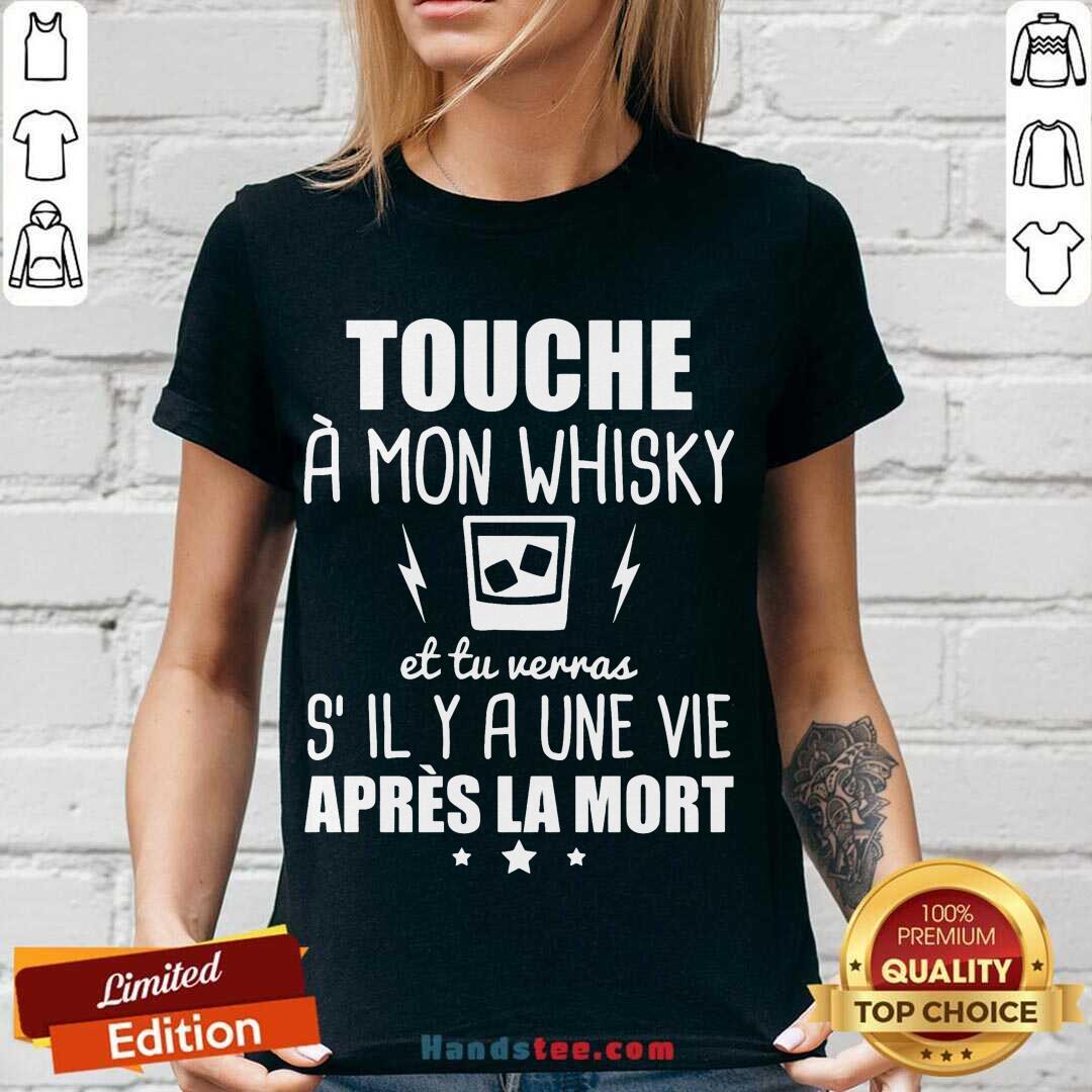 Good Touche À Mon Whisky Et Tu Verras S’il Y A Une Vie Après La Mort Shirt