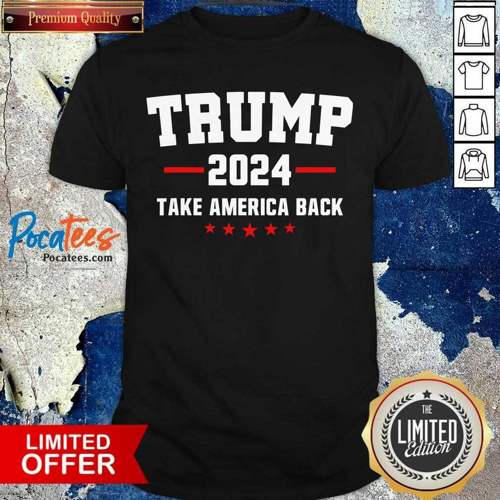 Good Trump 2024 Take America Back Election Politics The Return Shirt