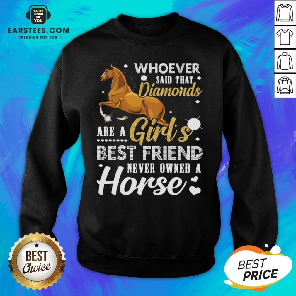 good-whoever-said-that-diamonds-are-a-girls-best-friend-never-owned-a-horse-sweatshirt.jpg