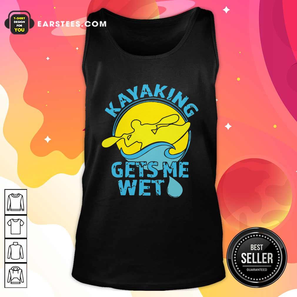 Good Women’s Kayaking Gets Me Wet Shirt