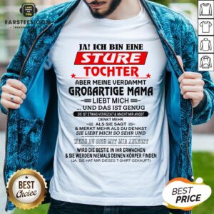 Funny Ja Ich Bin Eine Sture Tochter Aber Meine Verdammt Grobartige Mama Liebt Mich Und Das Ist Genug Shirt
