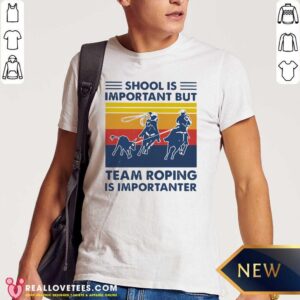 Funny School Is Important But Team Roping Is Importanter Shirt