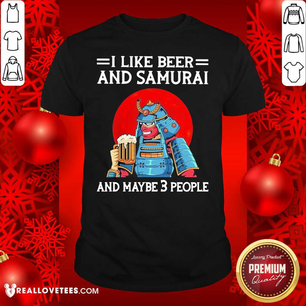 Grateful I Like Beer And Samurai And Maybe 3 People Shirt