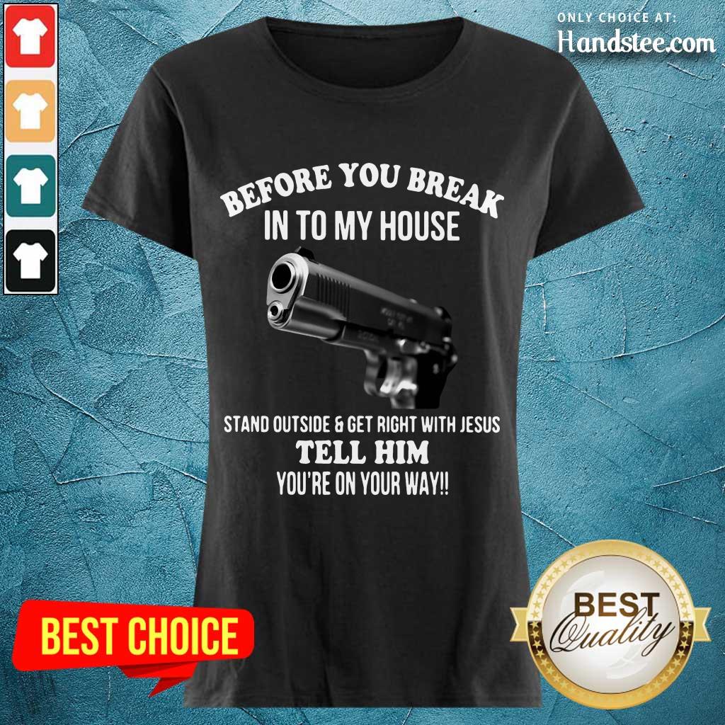 Great 2 Before You Break In To My House Shirt