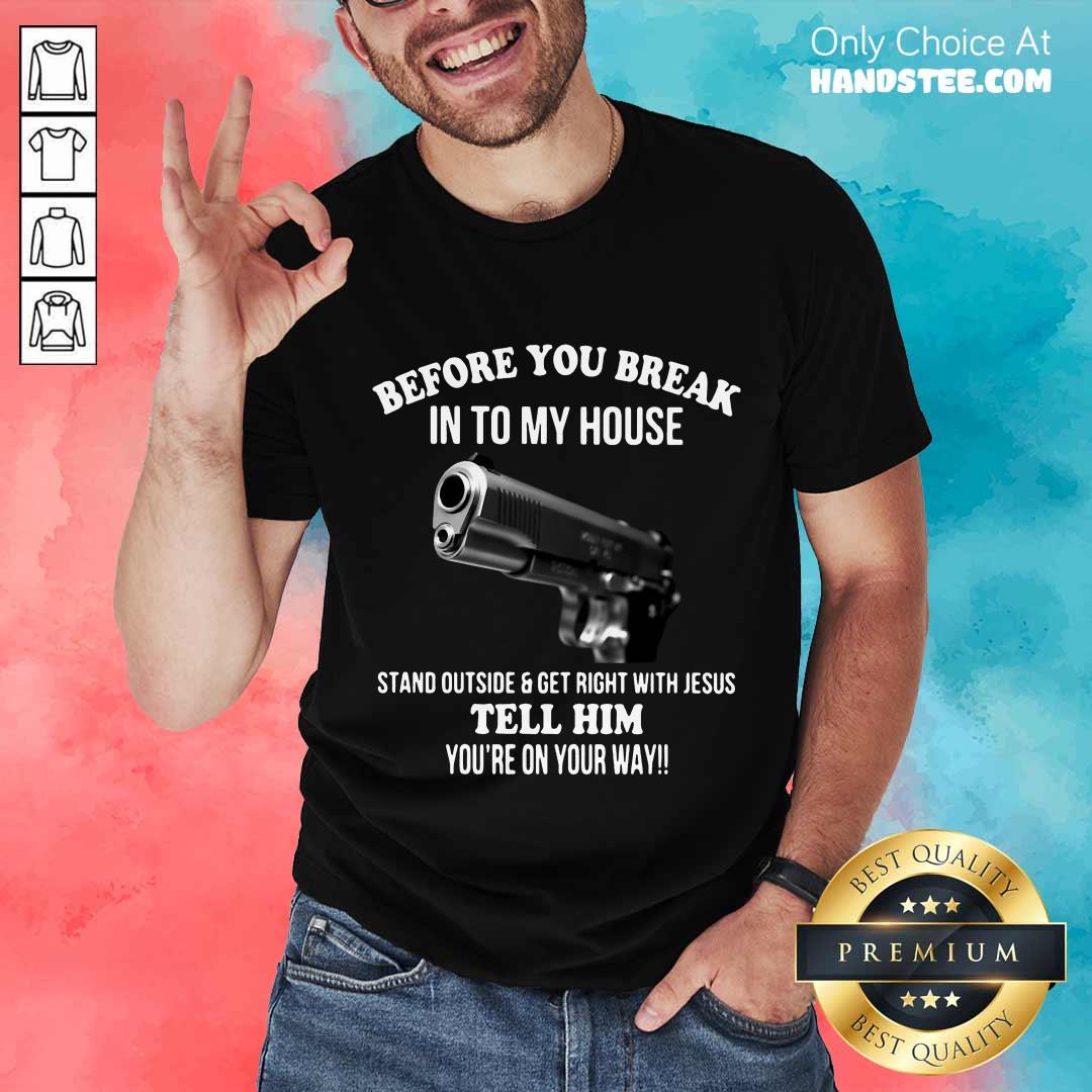 Great 2 Before You Break In To My House Shirt